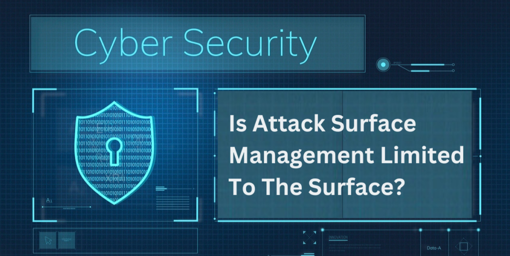 Attack surface management: confined to the surface or beyond?